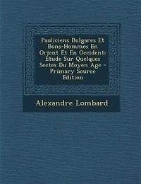 Pauliciens Bulgares Et Bons-Hommes En Orient Et En Occident: +tude Sur Quelques Sectes Du Moyen Age - Primary Source Edition