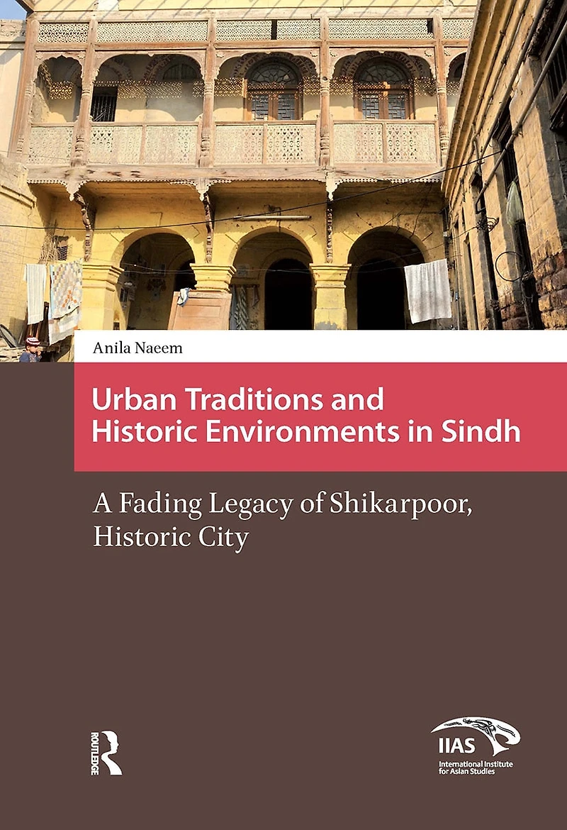 Urban Traditions and Historic Environments Sindh: A Fading Legacy of Shikarpoor, City