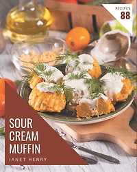 88 Sour Cream Muffin Recipes: An Inspiring Sour Cream Muffin Cookbook for You