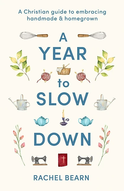 A Year to Slow Down: Christian guide embracing handmade & homegrown