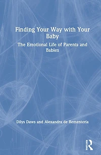 Finding Your Way with Baby: The Emotional Life of Parents and Babies