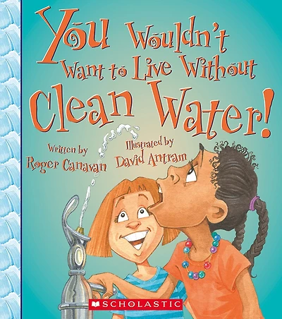 You Wouldn't Want to Live Without Clean Water! (You Wouldn't Want to Live Without…)