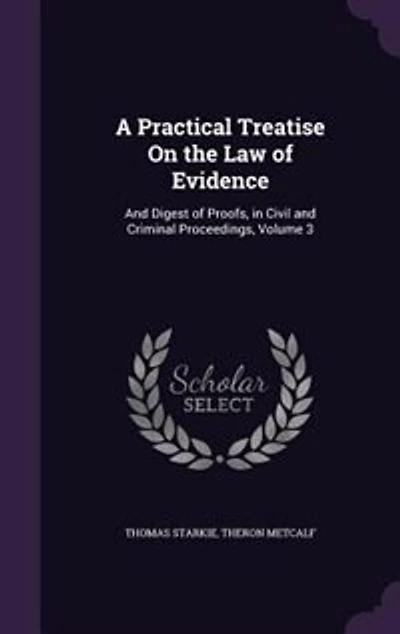A Practical Treatise On the Law of Evidence: and Digest Proofs, Civil Criminal Proceedings, Volume 3