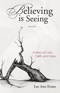Believing is Seeing: A Story of Loss, Faith, and Hope