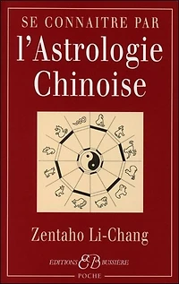 Se connaître par l'astrologie chinoise: signes, caractères, concordances avec l'astrologie occidentale