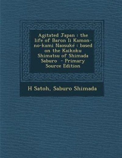 Agitated Japan: the life of Baron Ii Kamon-no-kami Naosuké : based on the Kaikoku Shimatsu of Shimada Saburo  - Pri