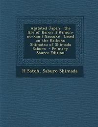 Agitated Japan: the life of Baron Ii Kamon-no-kami Naosuké : based on the Kaikoku Shimatsu of Shimada Saburo  - Pri