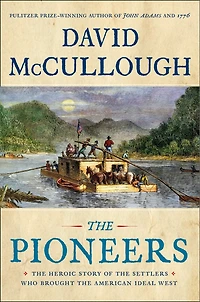 The Pioneers: The Heroic Story Of The Settlers Who Brought The American Ideal West