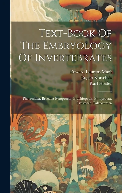 Text-book Of The Embryology Of Invertebrates: Phoronidea, Bryozoa Ectoprocta, Brachiopoda, Entoprocta, Crustacea