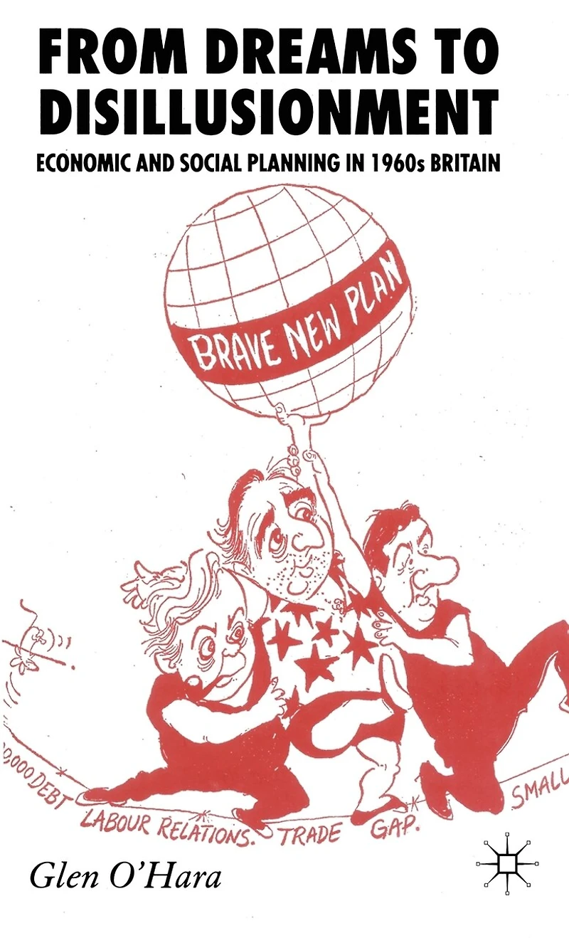 From Dreams to Disillusionment: Economic and Social Planning 1960s Britain