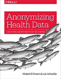 Anonymizing Health Data: Case Studies And Methods To Get You Started