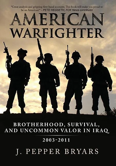 American Warfighter: Brotherhood, Survival, and Uncommon Valor Iraq, 2003-2011