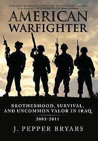 American Warfighter: Brotherhood, Survival, and Uncommon Valor Iraq, 2003-2011