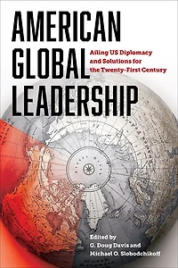 American Global Leadership: Ailing US Diplomacy and Solutions for the Twenty-First Century