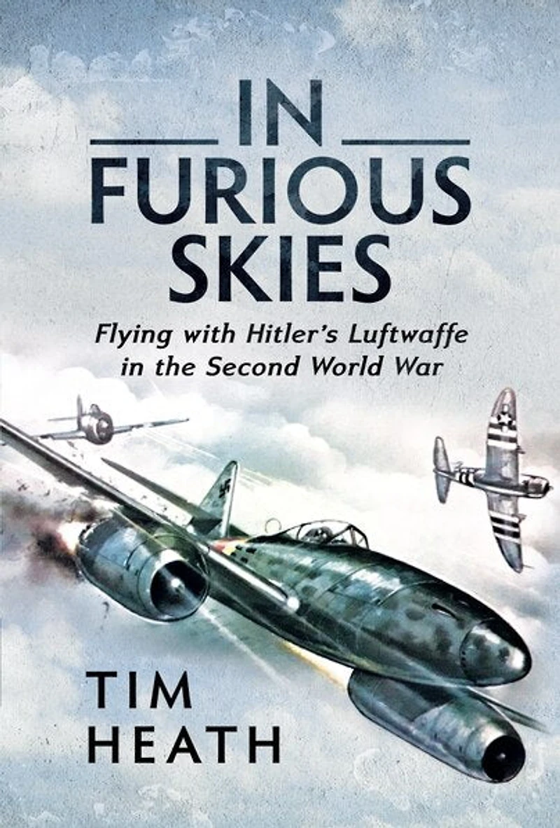 Furious Skies: Flying with Hitler's Luftwaffe the Second World War
