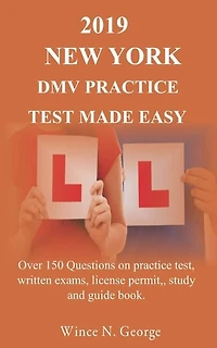 2019 New York DMV Practice Test made Easy: Over 150 Questions on practice test, written exams, license permit, study and guide book