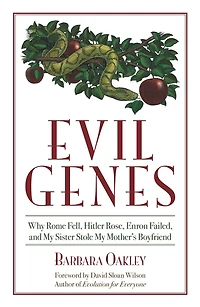 Evil Genes: Why Rome Fell, Hitler Rose, Enron Failed, And My Sister Stole My Mother's Boyfriend