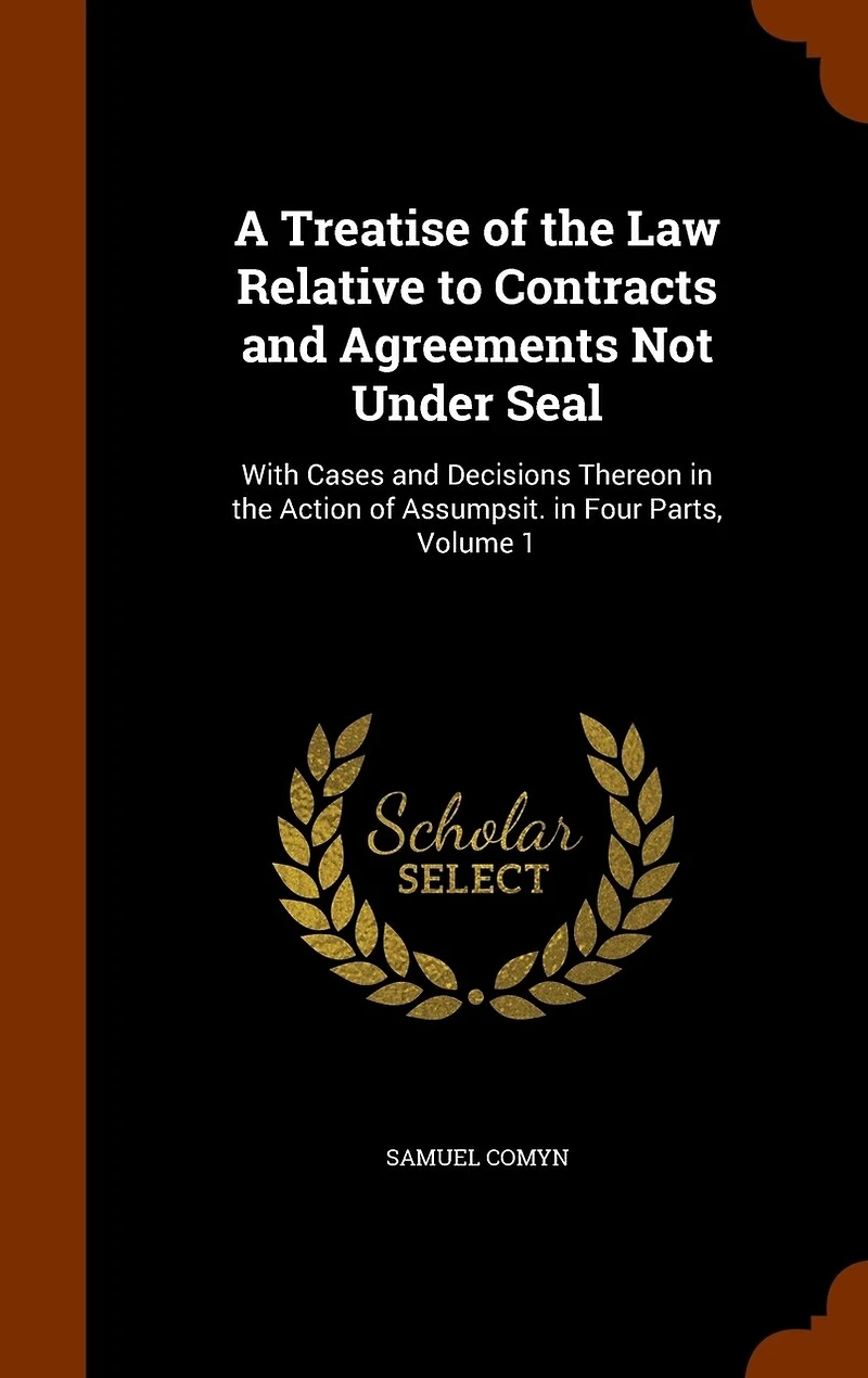 A Treatise of the Law Relative to Contracts and Agreements Not Under Seal, Vol. 1: With Cases Decisions Thereon Action Assumpsit; Four Parts (Classic Reprint)