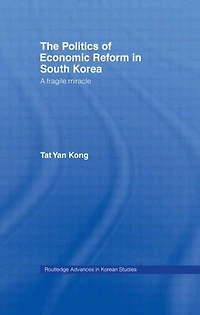 The Politics of Economic Reform South Korea: A Fragile Miracle