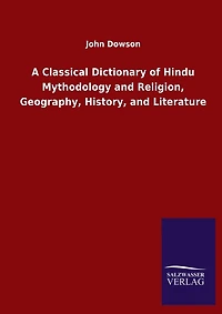 A Classical Dictionary of Hindu Mythodology and Religion, Geography, History, and Literature