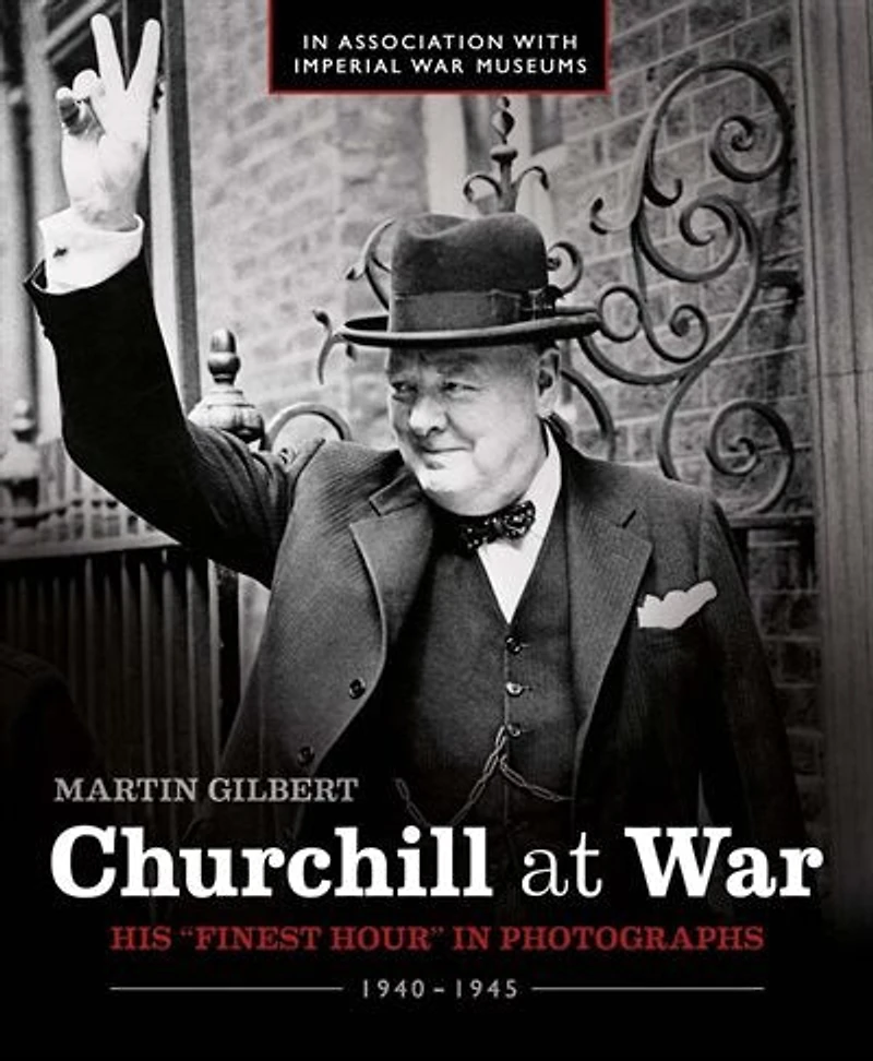Churchill At War: His Finest Hour in Photographs 1940 - 1945