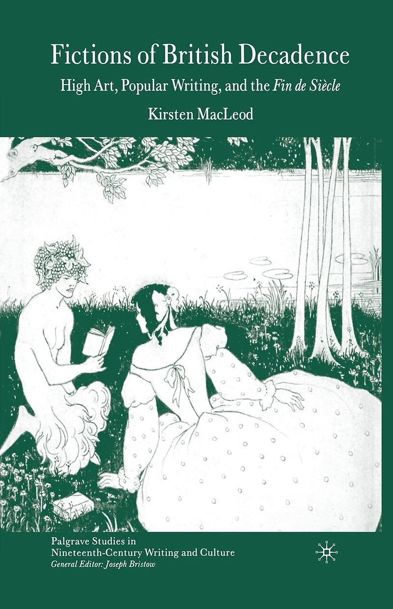 Fictions Of British Decadence: High Art, Popular Writing And The Fin De Siecle