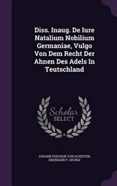 Diss. Inaug. De Iure Natalium Nobilium Germaniae, Vulgo Von Dem Recht Der Ahnen Des Adels In Teutschland