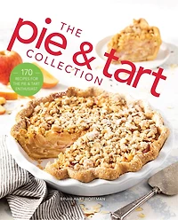 The Pie and Tart Collection: 170 Recipes for the Pie and Tart Baking Enthusiast