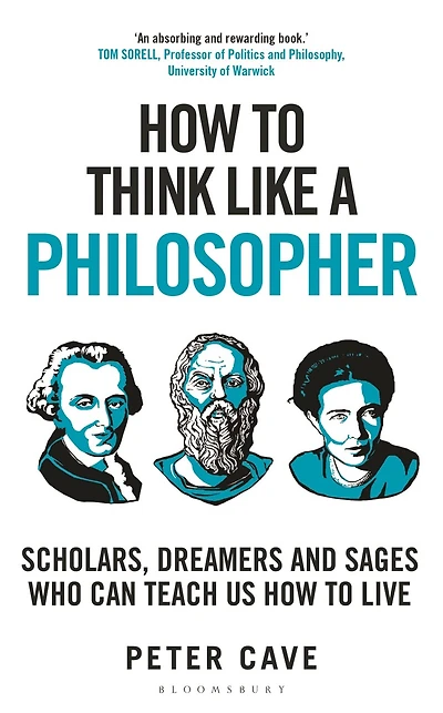 How to Think Like a Philosopher: Scholars, Dreamers and Sages Who Can Teach Us Live