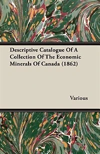 Descriptive Catalogue of a Collection the Economic Minerals Canada (Classic Reprint)