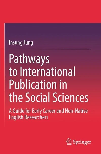 Pathways to International Publication in the Social Sciences: A Guide for Early Career and Non-Native English Researcher: A Guide for Early Career and Non-Native English Researchers