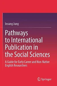 Pathways to International Publication in the Social Sciences: A Guide for Early Career and Non-Native English Researcher: A Guide for Early Career and Non-Native English Researchers