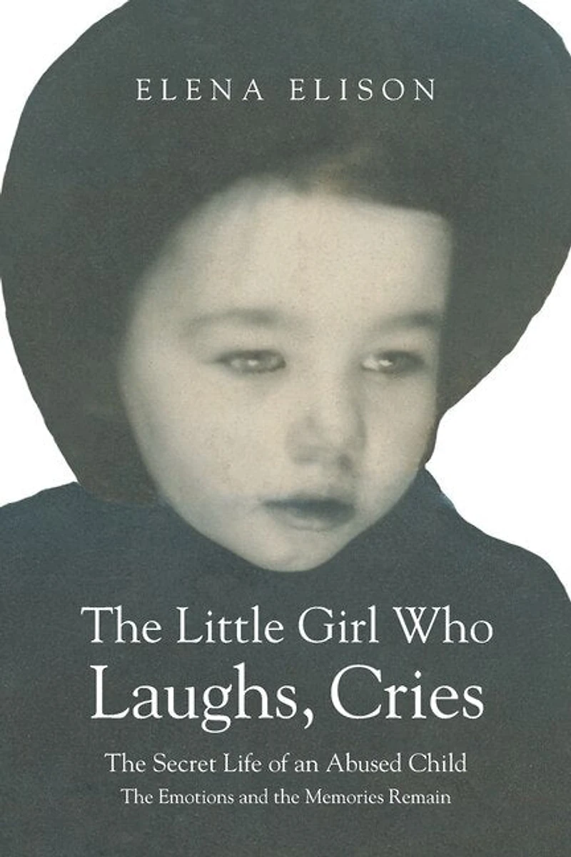 the Little Girl Who Laughs, Cries: Secret Life of an Abused Child: Emotions and Memories Remain