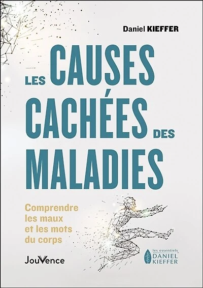 les causes cachées des maladies: comprendre maux et mots du corps