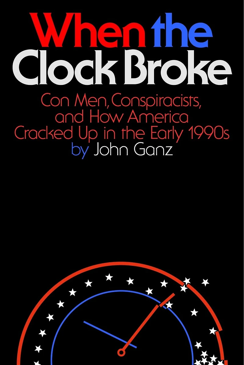 When the Clock Broke: Con Men, Conspiracists, and How America Cracked Up Early 1990s