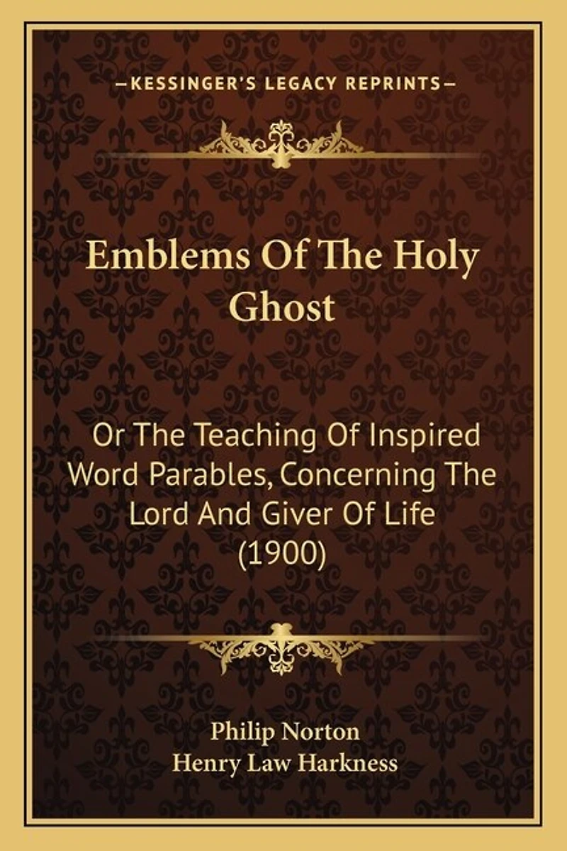 Emblems Of The Holy Ghost: Or The Teaching Of Inspired Word Parables, Concerning The Lord And Giver Of Life (1900)