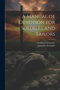 A Manual of Devotion for Soldiers and Sailors
