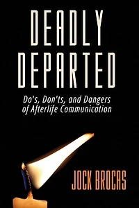 Deadly Departed: The Do's, Don'ts and Dangers of Afterlife Communication
