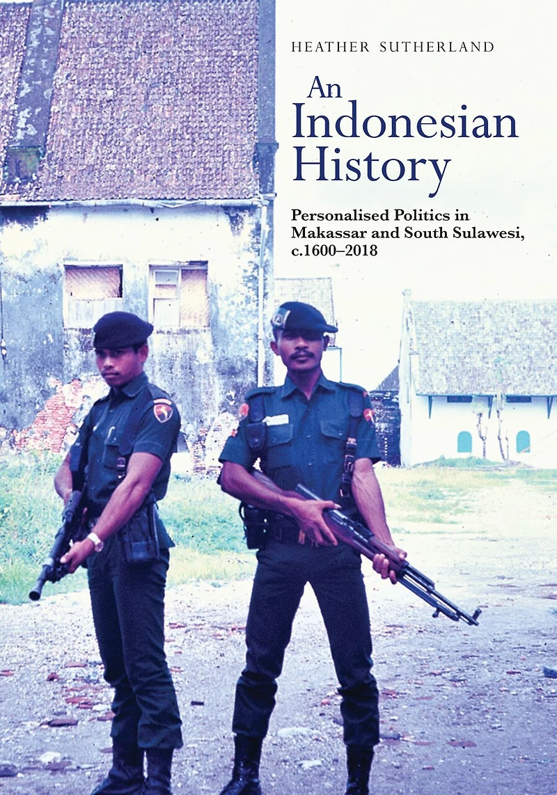 An Indonesian History: Personalized Politics in Makassar and South Sulawesi, c.1600-2018