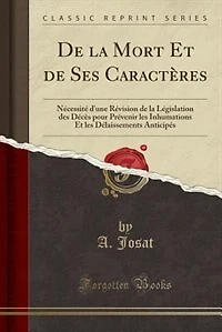 de la Mort Et Ses Caractères: Nécessité d'une Révision Législation des Décès pour Prévenir les Inhumations Délaissem