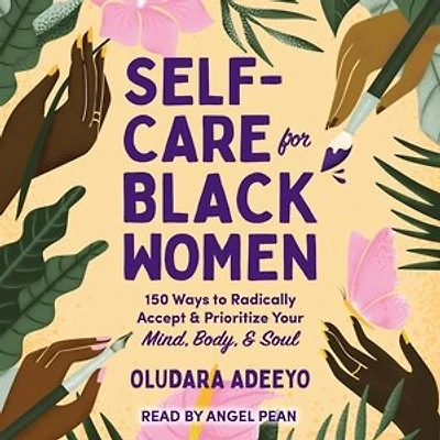 Self-Care for Black Women: 150 Ways to Radically Accept & Prioritize Your Mind, Body, & Soul