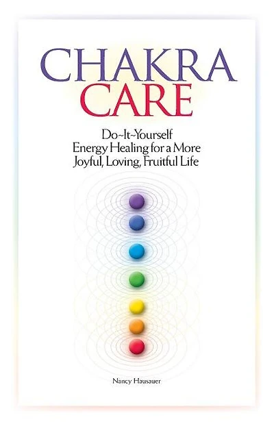 Chakra Care: Do-It-Yourself Energy Healing For A More Joyful, Loving, Fruitful Life