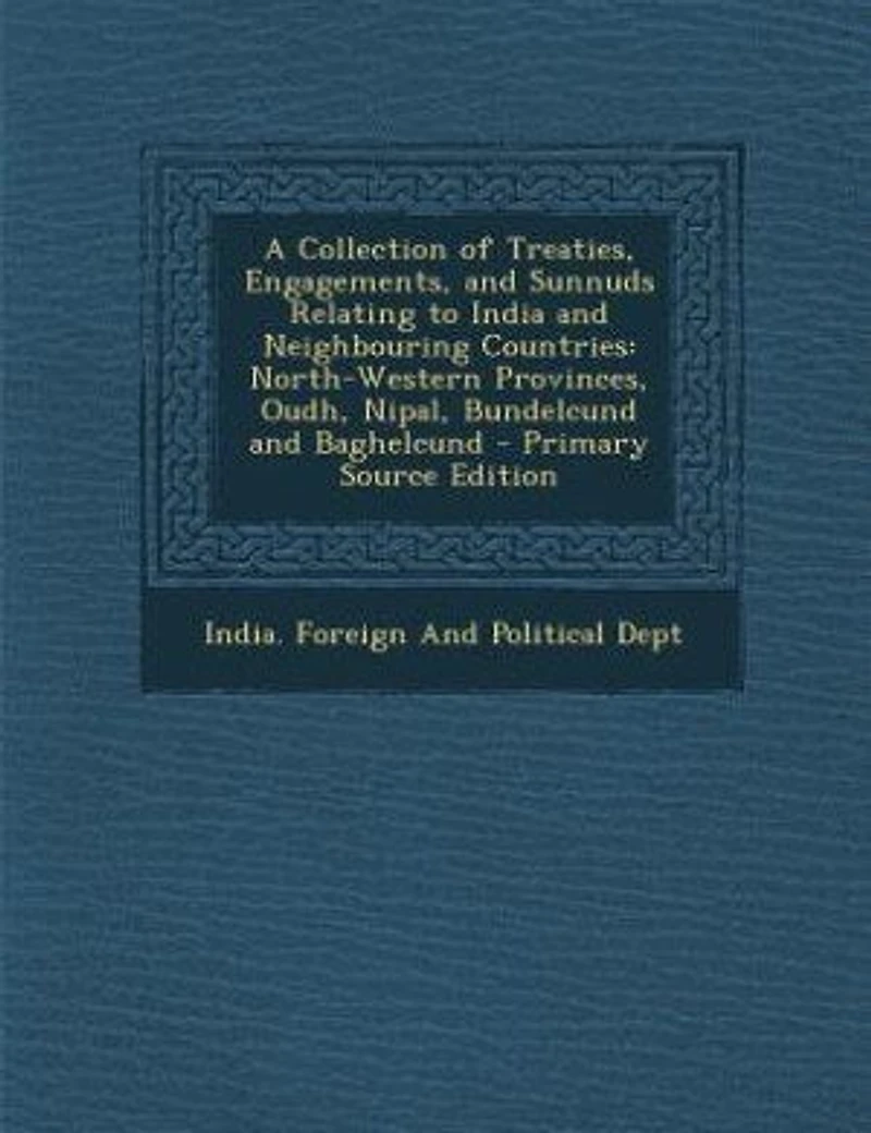 A Collection Of Treaties, Engagements, And Sunnuds Relating To India Neighbouring Countries: North-western Provinces, Oudh, Nipal, Bundelcund Baghelcund