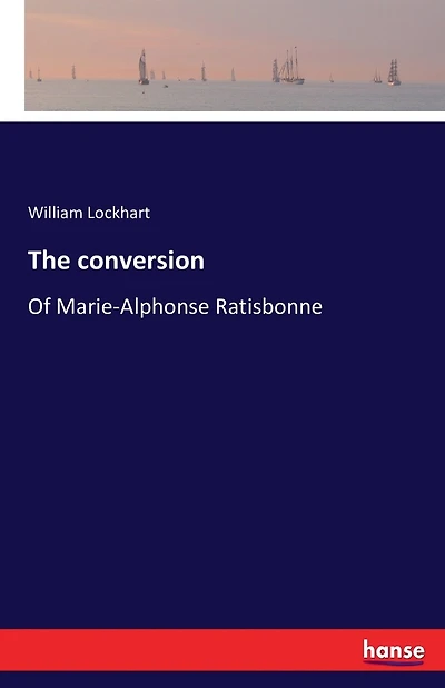 The conversion: Of Marie-Alphonse Ratisbonne