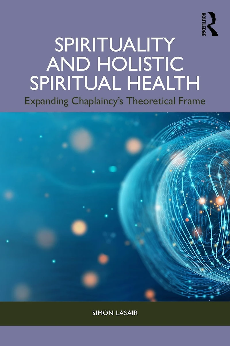 Spirituality and Holistic Spiritual Health: Expanding Chaplaincy's Theoretical Frame