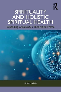 Spirituality and Holistic Spiritual Health: Expanding Chaplaincy's Theoretical Frame