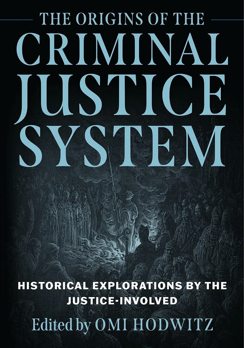the Origins of Criminal Justice System: Historical Explorations by Justice-Involved