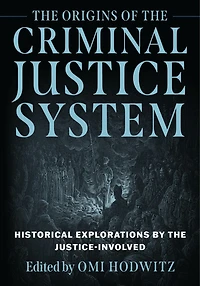the Origins of Criminal Justice System: Historical Explorations by Justice-Involved