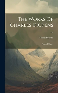 The Works Of Charles Dickens ...: Pickwick Papers