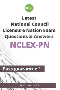Latest National Council Licensure Nation NCLEX-PN Exam Questions and Answers: NCLEX-PN Workbook